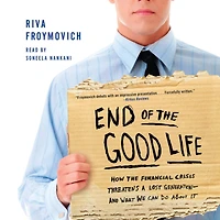 End of the Good Life: How Financial Crisis Threatens a Lost Generation--and What We Can Do About It