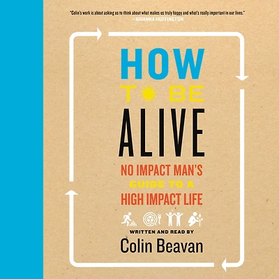 How to Be Alive: A Guide the Kind of Happiness That Helps World