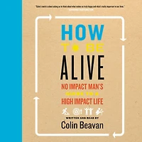 How to Be Alive: A Guide the Kind of Happiness That Helps World