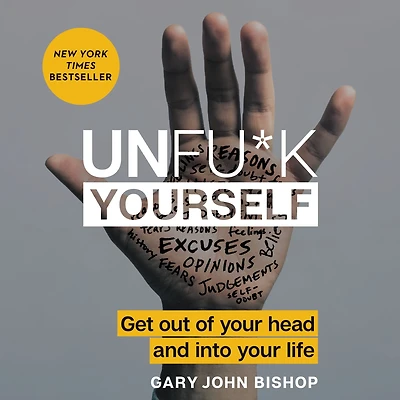 Unfu*k Yourself: Get Out of Your Head and into Life