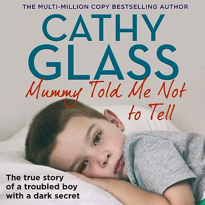 Mummy Told Me Not to Tell: The true story of a troubled boy with dark secret