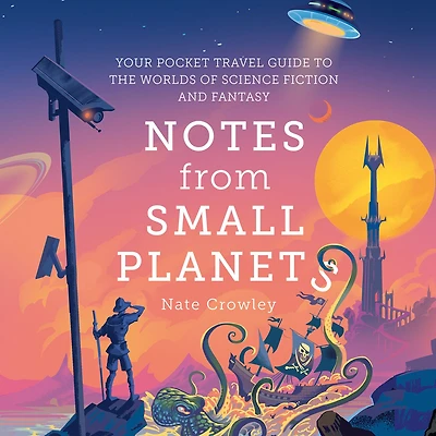 Notes from Small Planets: Your Pocket Travel Guide to the Worlds of Science Fiction and Fantasy
