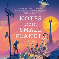 Notes from Small Planets: Your Pocket Travel Guide to the Worlds of Science Fiction and Fantasy