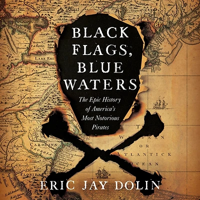 Black Flags, Blue Waters: The Epic History of America's Most Notorious Pirates