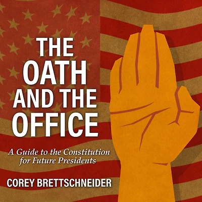 the Oath and Office: A Guide to Constitution for Future Presidents