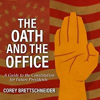 the Oath and Office: A Guide to Constitution for Future Presidents