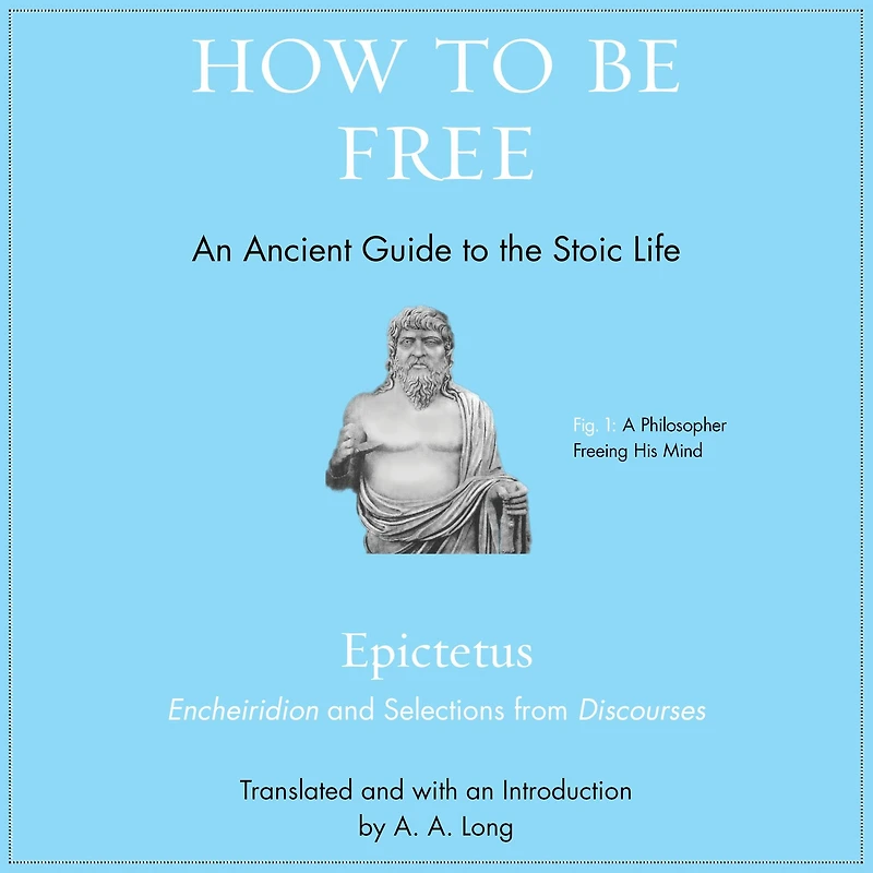 How to Be Free: An Ancient Guide the Stoic Life