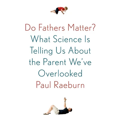 Do Fathers Matter?: What Science Is Telling Us About the Parent We've Overlooked