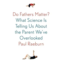 Do Fathers Matter?: What Science Is Telling Us About the Parent We've Overlooked