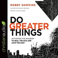 Do Greater Things: Activating the Kingdom to Heal Sick and Love Lost