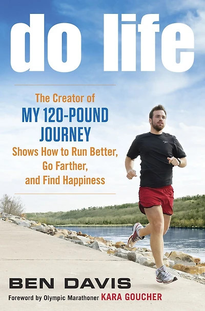 Do Life: The Creator of "My 120-Pound Journey" Shows How to Run Better, Go Farther, and Find Happiness