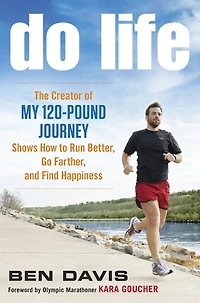 Do Life: The Creator of "My 120-Pound Journey" Shows How to Run Better, Go Farther, and Find Happiness