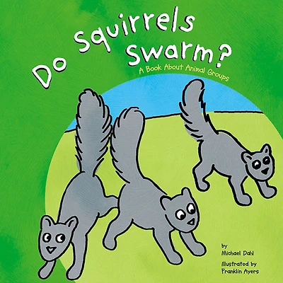 Do Squirrels Swarm?: A Book About Animal Groups