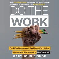 Do The Work: Official Unrepentant, Ass-Kicking, No-Kidding, Change-Your-Life Sidekick to Unfu*k Yourself