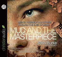 The Mud and the Masterpiece: Seeing Yourself and Others through the Eyes of Jesus
