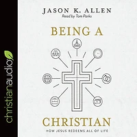 Being a Christian: How Jesus Redeems All of Life