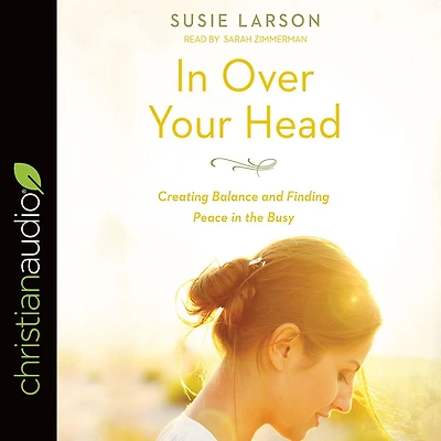 Over Your Head: Creating Balance and Finding Peace the Busy