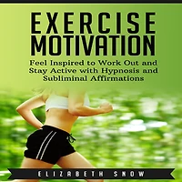 Exercise Motivation: Feel Inspired to Work Out and Stay Active with Hypnosis and Subliminal Affirmations