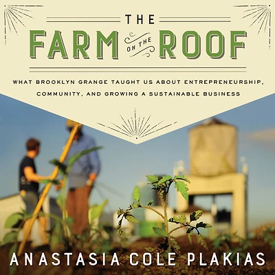 the Farm on Roof: What Brooklyn Grange Taught Us About Entrepreneurship, Community, and Growing a Sustainable Business