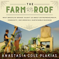 the Farm on Roof: What Brooklyn Grange Taught Us About Entrepreneurship, Community, and Growing a Sustainable Business