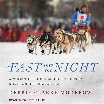 Fast into the Night: A Woman, Her Dogs, and Their Journey North on Iditarod Trail