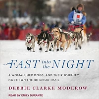 Fast into the Night: A Woman, Her Dogs, and Their Journey North on Iditarod Trail