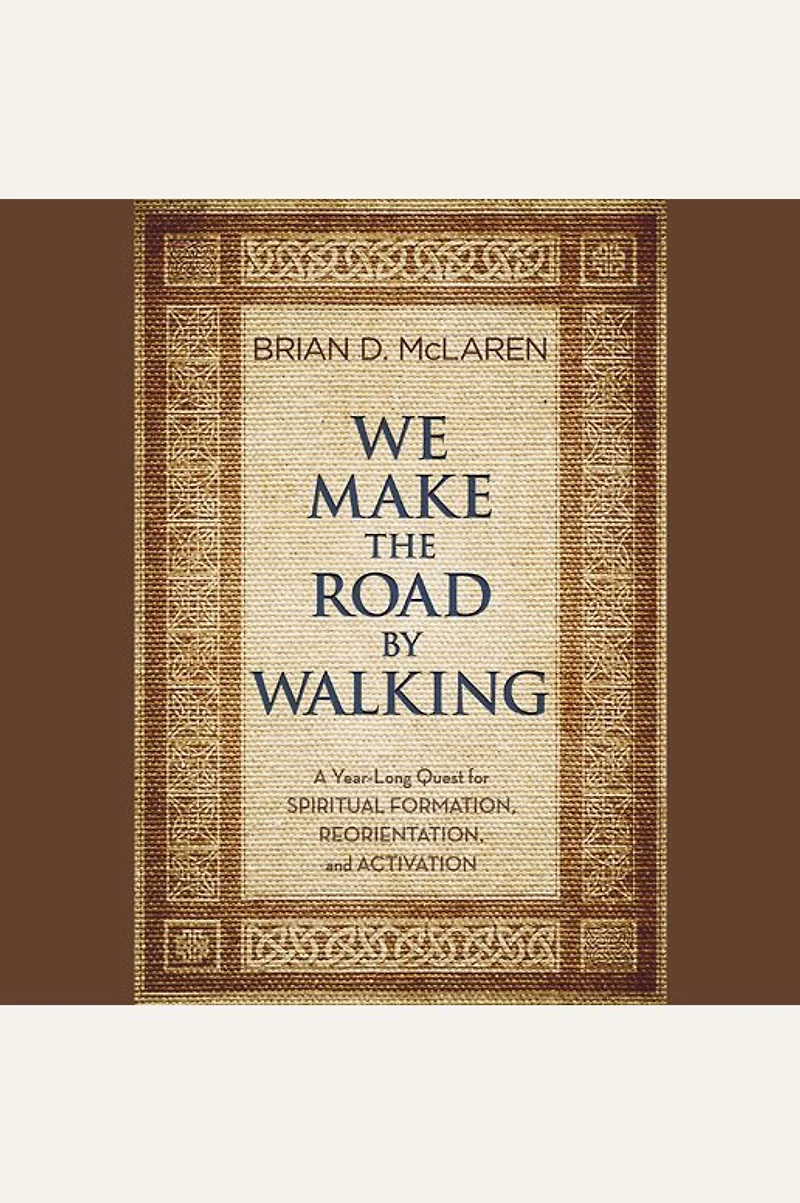 We Make the Road by Walking: A Year-Long Quest for Spiritual Formation, Reorientation, and Activation
