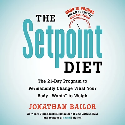 The Setpoint Diet: 21-Day Program to Permanently Change What Your Body "Wants" Weigh