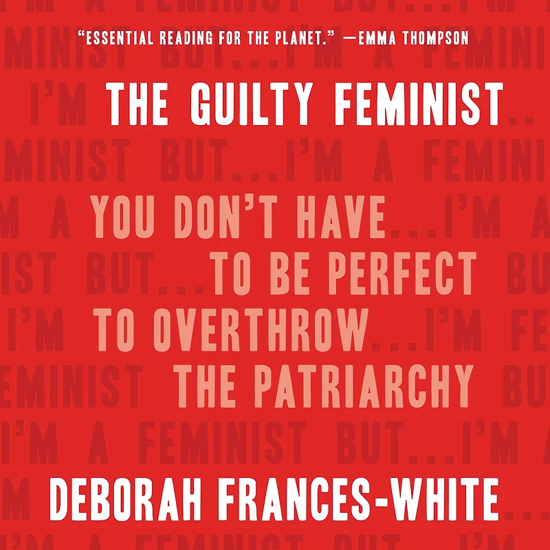 the Guilty Feminist: You Don't Have to Be Perfect Overthrow Patriarchy