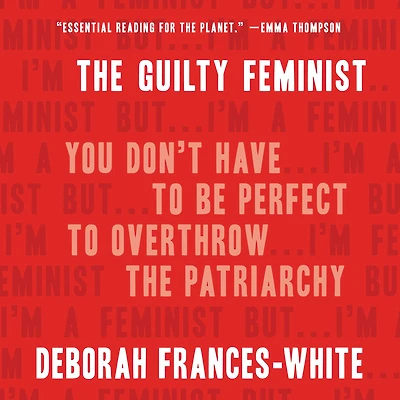 the Guilty Feminist: You Don't Have to Be Perfect Overthrow Patriarchy