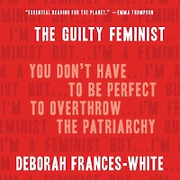 the Guilty Feminist: You Don't Have to Be Perfect Overthrow Patriarchy