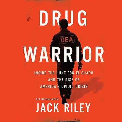 Drug Warrior: Inside the Hunt for El Chapo and Rise of America's Opioid Crisis