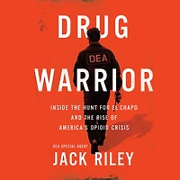 Drug Warrior: Inside the Hunt for El Chapo and Rise of America's Opioid Crisis
