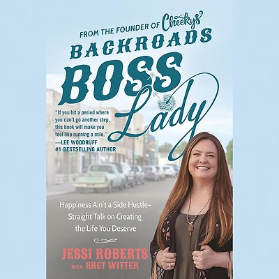 Backroads Boss Lady: Happiness Ain't a Side Hustle--Straight Talk on Creating the Life You Deserve