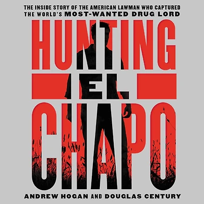 Hunting El Chapo: the Inside Story of American Lawman Who Captured World's Most-Wanted Drug Lord