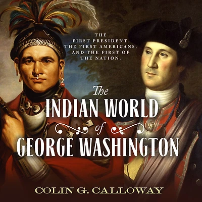 the Indian World of George Washington: First President, Americans, and Birth Nation