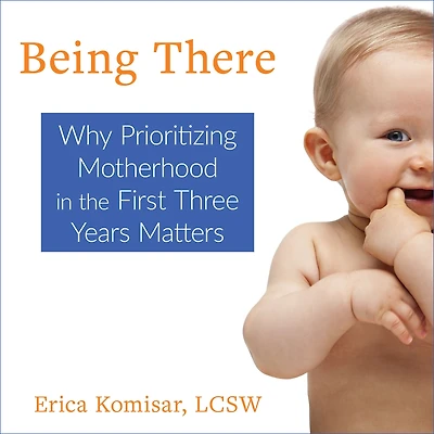 Being There: Why Prioritizing Motherhood the First Three Years Matters