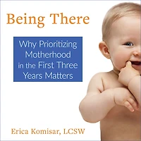 Being There: Why Prioritizing Motherhood the First Three Years Matters