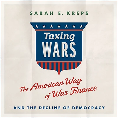 Taxing Wars: the American Way of War Finance and Decline Democracy