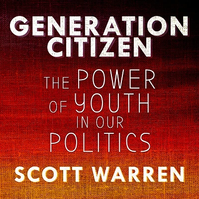 Generation Citizen: The Power of Youth Our Politics