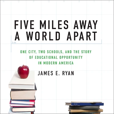 Five Miles Away, A World Apart: One City, Two Schools, and the Story of Educational Opportunity Modern America