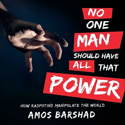 No One Man Should Have All That Power: How Rasputins Manipulate the World