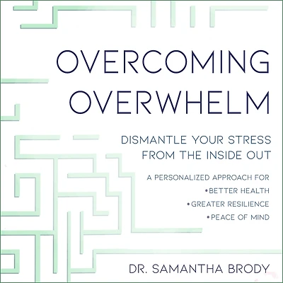 Overcoming Overwhelm: Dismantle Your Stress from the Inside Out