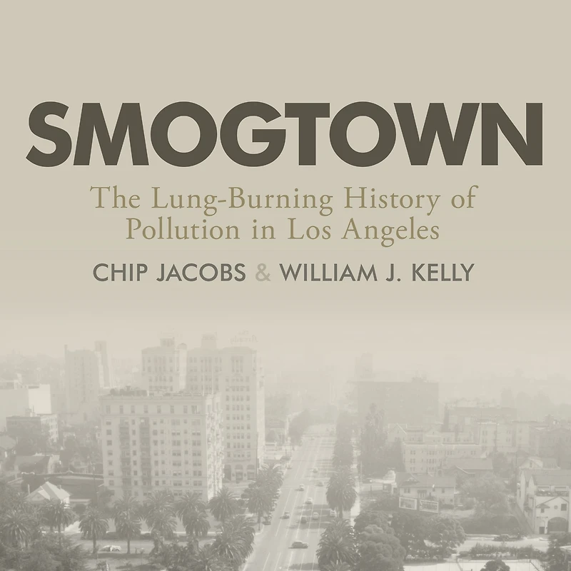 Smogtown: The Lung-Burning History of Pollution Los Angeles