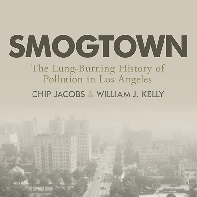 Smogtown: The Lung-Burning History of Pollution Los Angeles