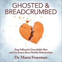 Ghosted and Breadcrumbed: Stop Falling for Unavailable Men Get Smart about Healthy Relationships