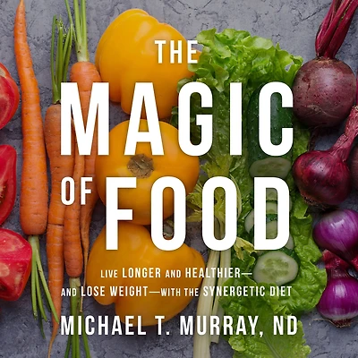 the Magic of Food: Live Longer and Healthier--and Lose Weight--with Synergetic Diet