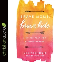 Brave Moms, Kids: A Battle Plan for Raising Heroes