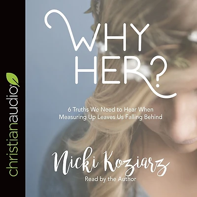 Why Her?: 6 Truths We Need to Hear When Measuring Up Leaves Us Falling Behind