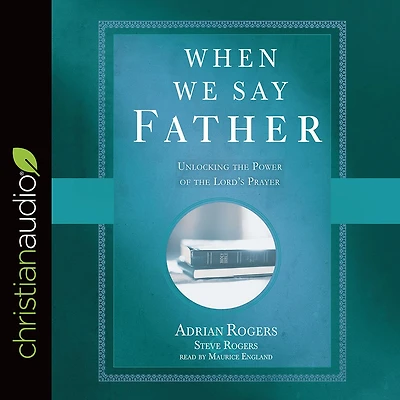 When We Say Father: Unlocking the Power of Lord's Prayer